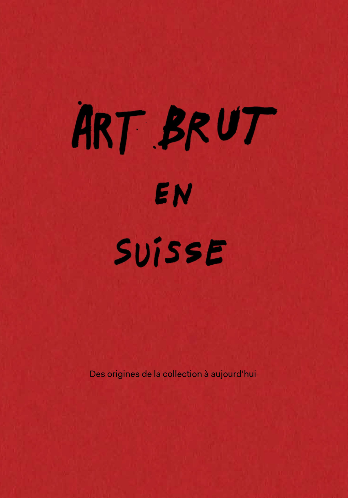 Art Brut en Suisse. Des origines de la collection à aujourd'hui