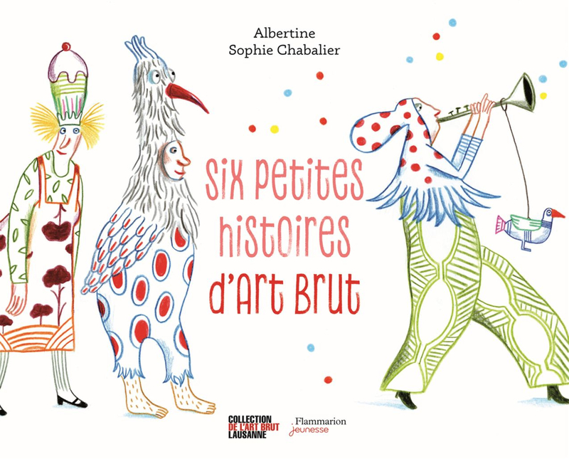 Six petites histoires d'Art Brut Six short stories of Art Brut